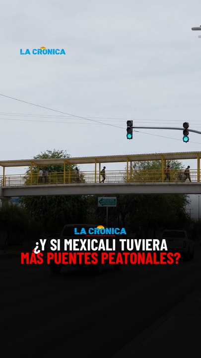 ¿Y si Mexicali tuviera más puentes peatonales? 