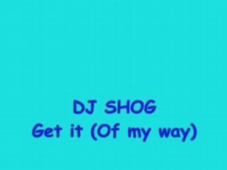 Dj shog  get it (of my way)