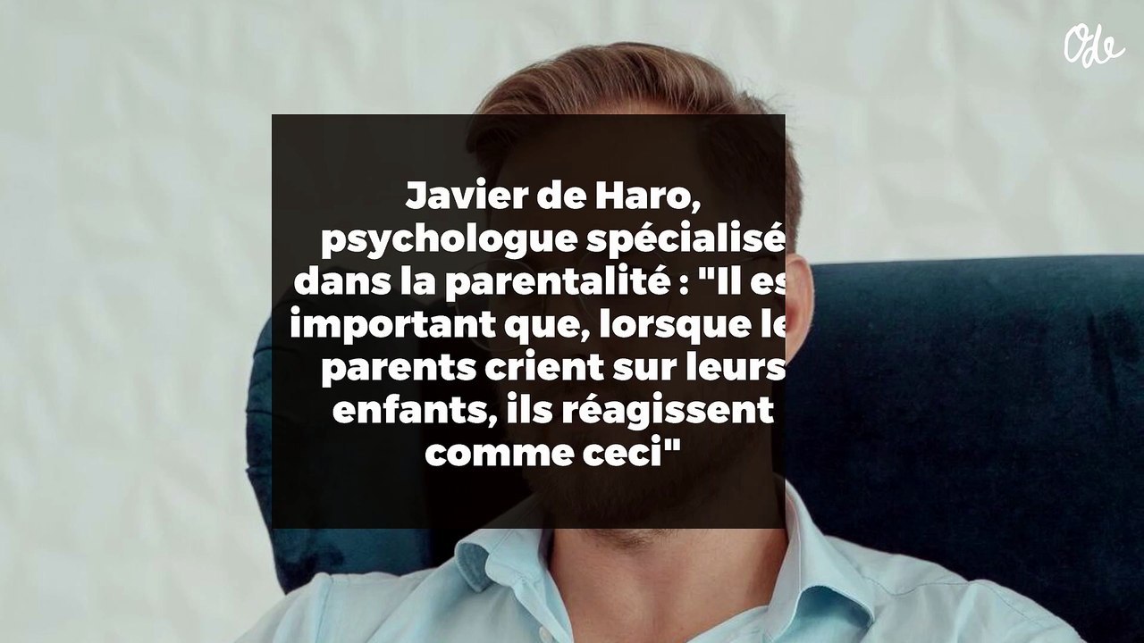 Javier de Haro, psychologue spécialisé dans la parentalité : "Il est important que, lorsque les parents crient sur leurs enfants, ils réagissent comme ceci"