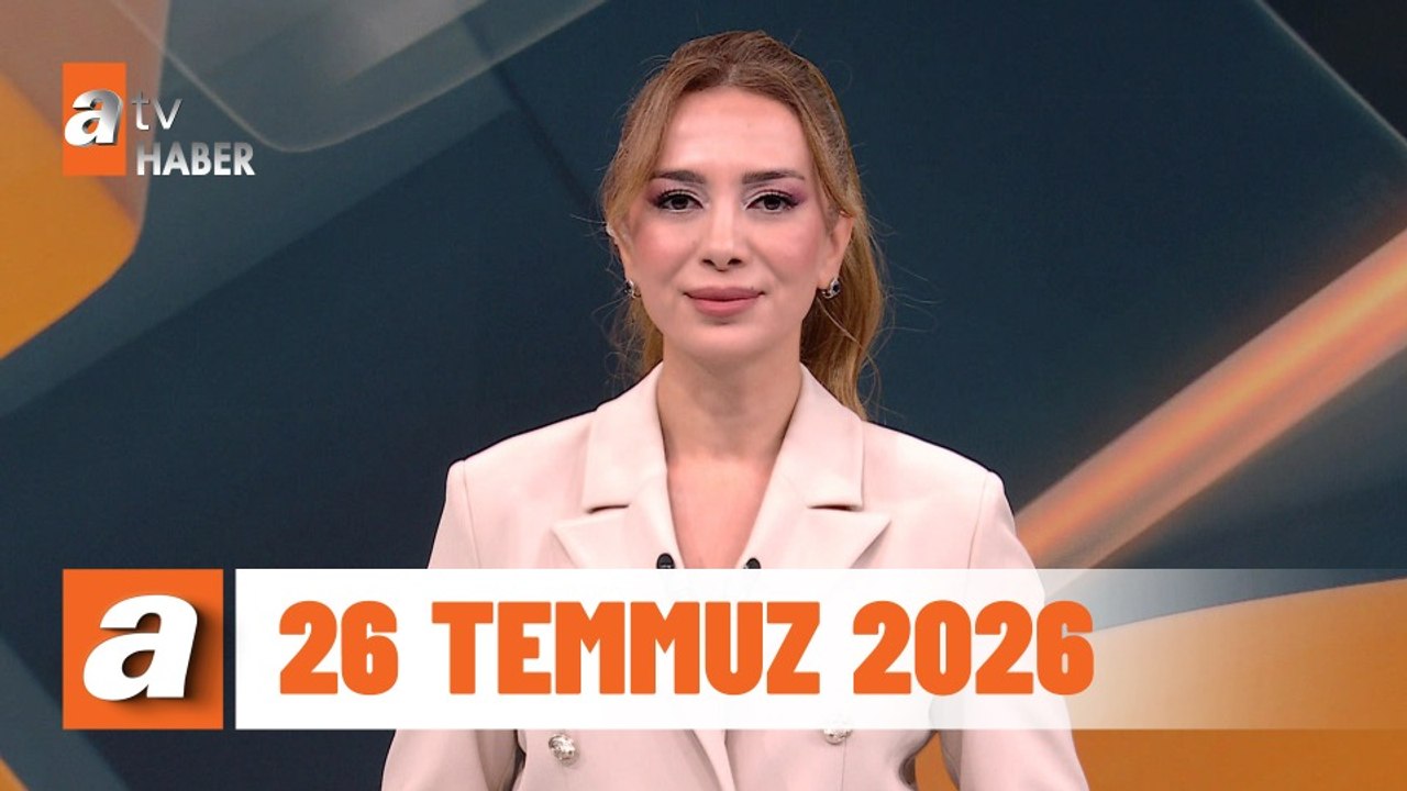 atv Ana Haber | 26 Temmuz 2026
