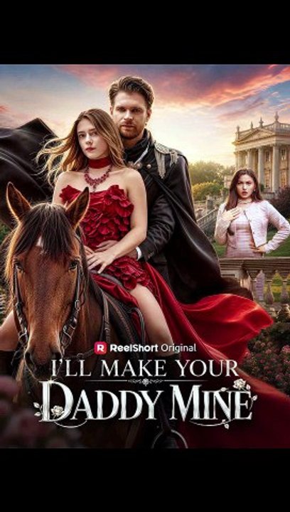I'll Make Your Daddy Mine - FULL | Reelshort