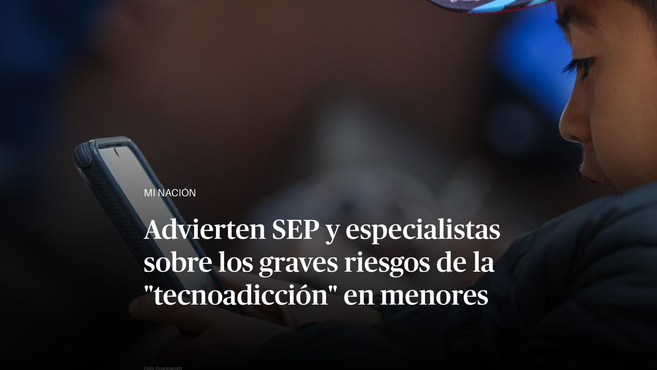Advierten SEP y especialistas sobre los graves riesgos de la "tecnoadicción" en menores