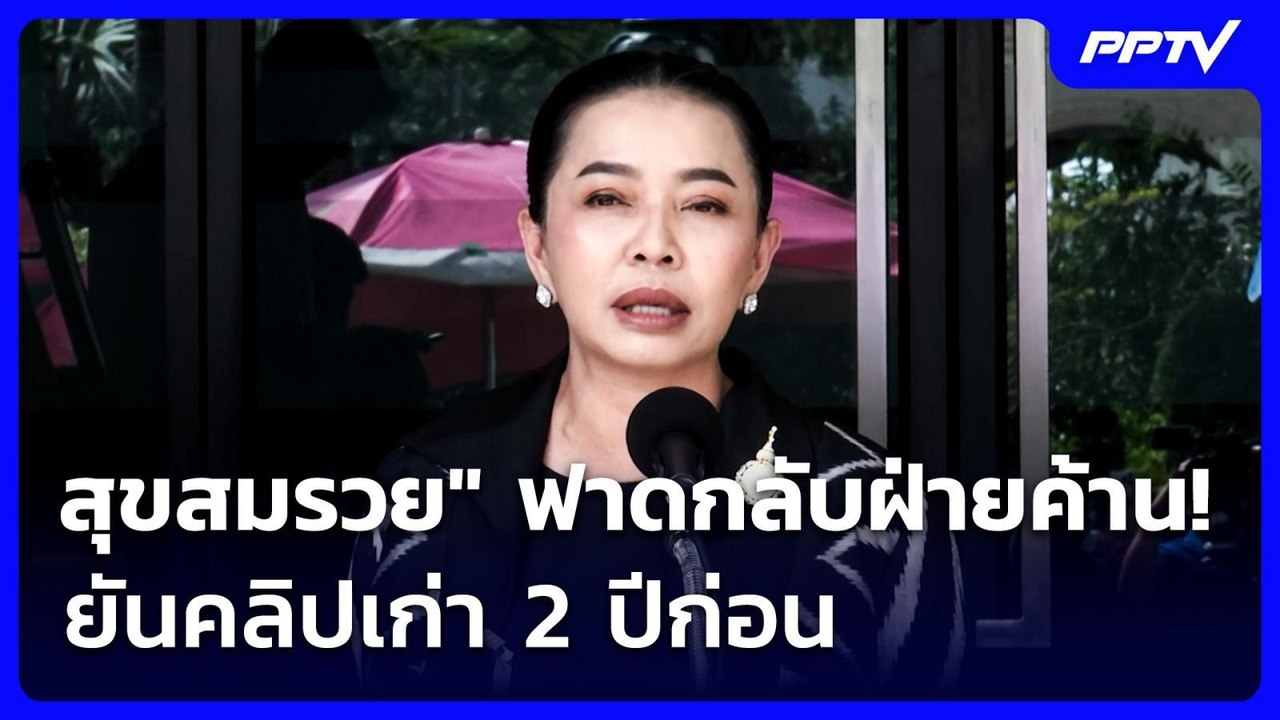 "สุขสมรวย" ฟาดกลับฝ่ายค้าน! ยันคลิปเก่า 2 ปีก่อน | จับข่าวคุย | 27 ก.ค. 69