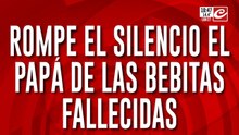 Habla el papá de las bebas fallecidas: "Me confesó que mató a la beba"