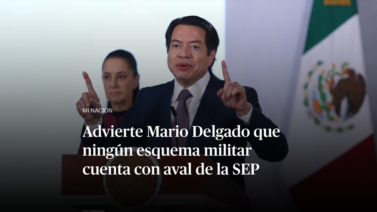 Advierte Mario Delgado que ningún esquema militar cuenta con aval de la SEP