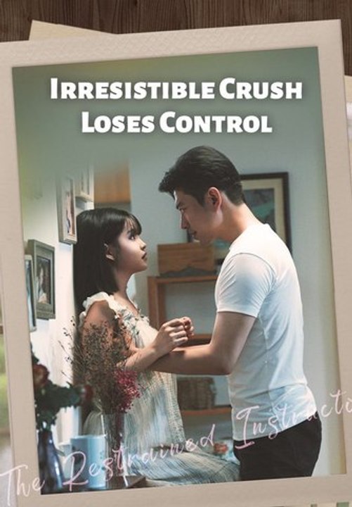 Irresistible Crush Loses Control | Full Series | Short Drama English