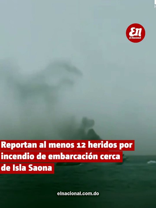 Reportan al menos 12 heridos por incendio de embarcación cerca de Isla Saona