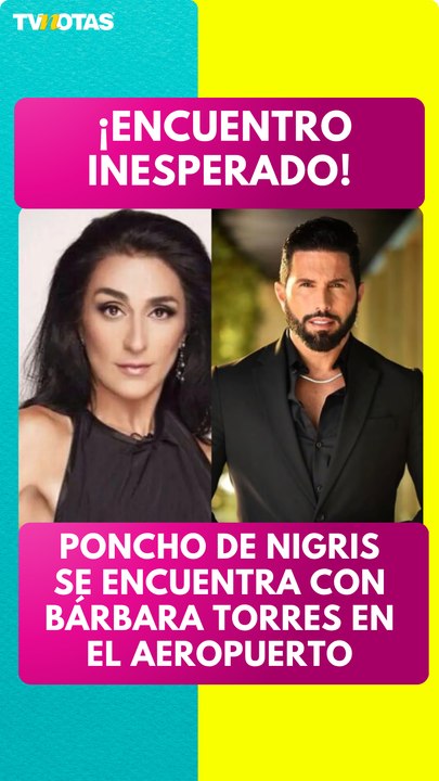 Poncho de Nigris se encuentra con Bárbara Torres