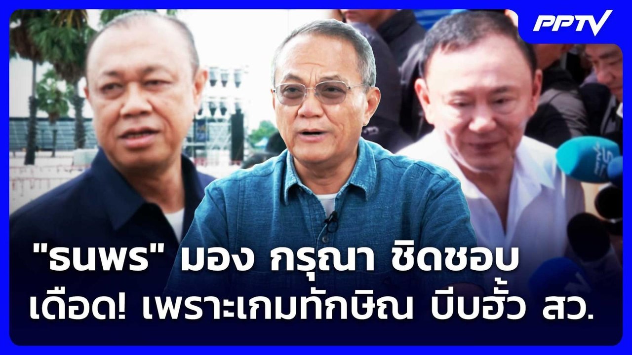 "ธนพร" มอง กรุณา ชิดชอบ เดือด! เพราะเกมทักษิณ บ...