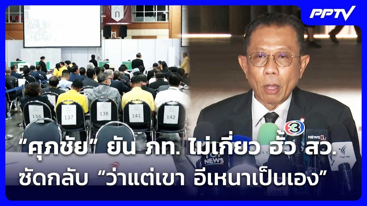 “ศุภชัย” ยัน ภท. ไม่เกี่ยว ฮั้ว สว. ซัดกลับ “ว่...