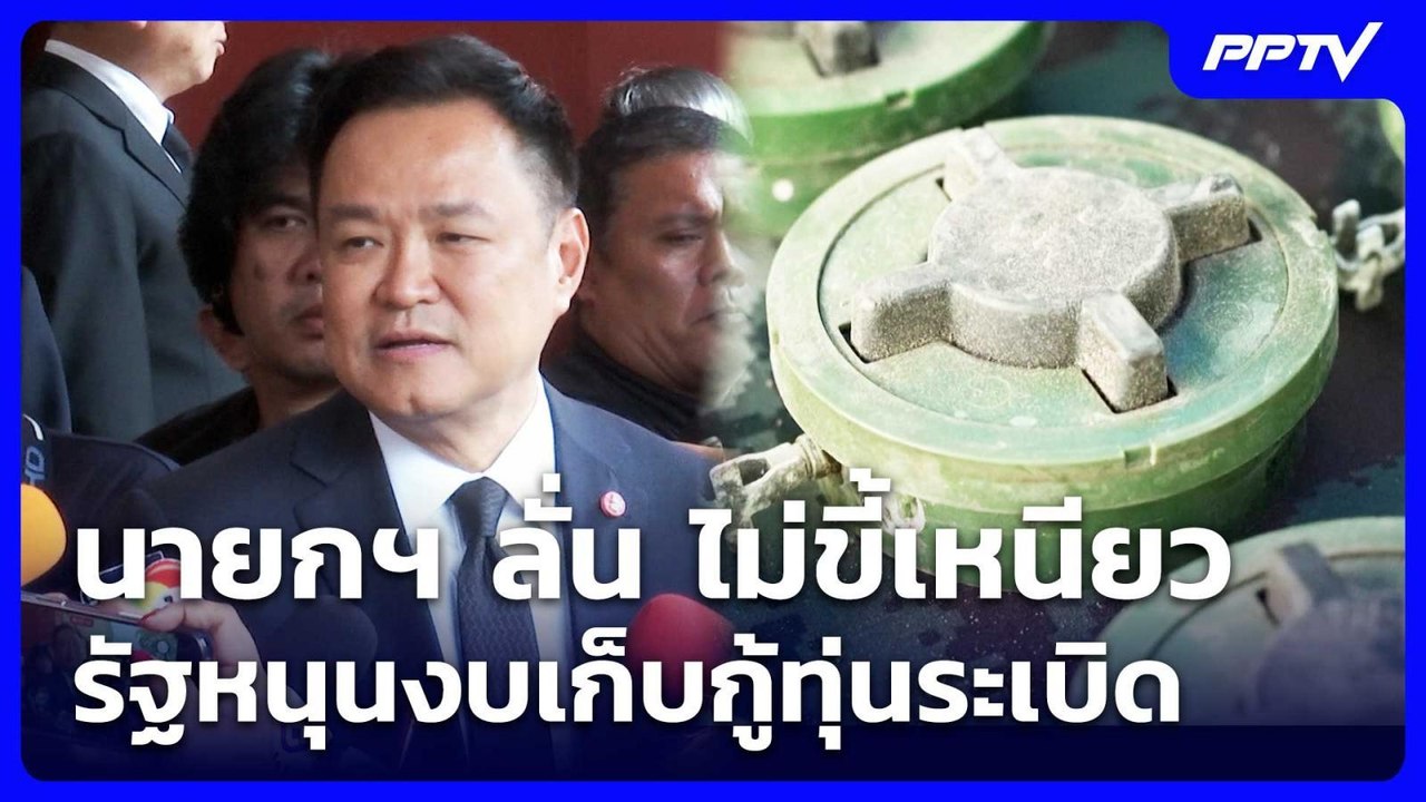นายกฯ ลั่น ไม่ขี้เหนียว รัฐหนุนงบเก็บกู้ทุ่นระเ...