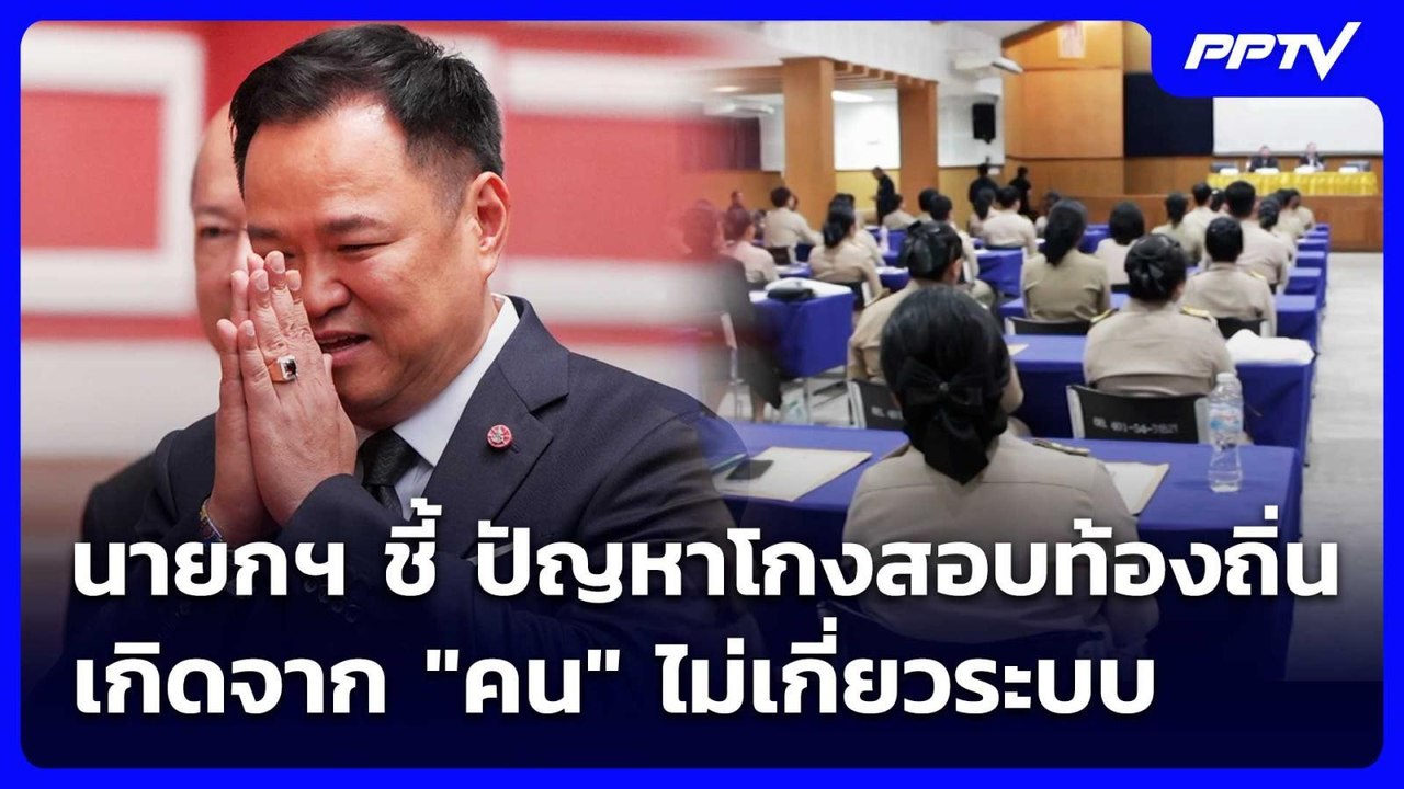 นายกฯ ชี้ ปัญหาโกงสอบท้องถิ่น เกิดจาก "คน" ไม่เ...