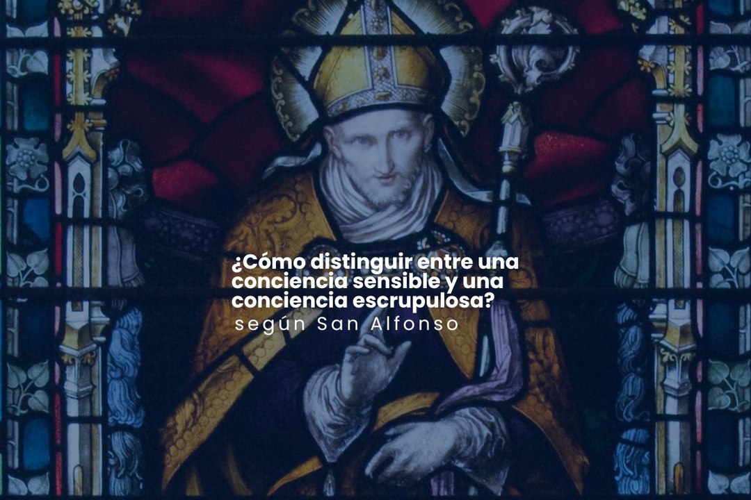 ¿Cómo distinguir entre una conciencia sensible y una conciencia escrupulosa?