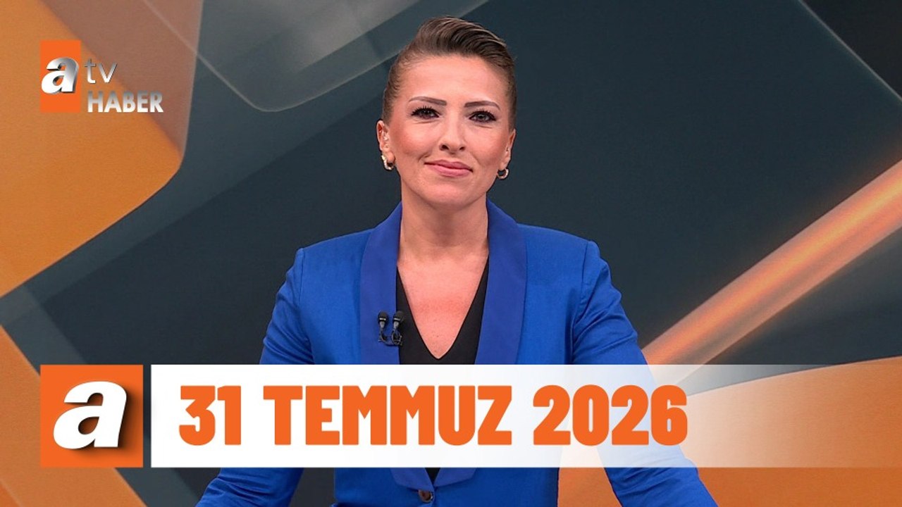 atv Ana Haber | 31 Temmuz 2026