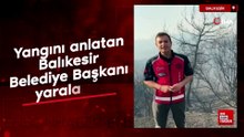 Yangını anlatan Balıkesir Belediye Başkanı yaralandı