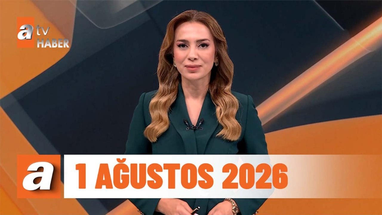 atv Ana Haber | 1 Ağustos 2026