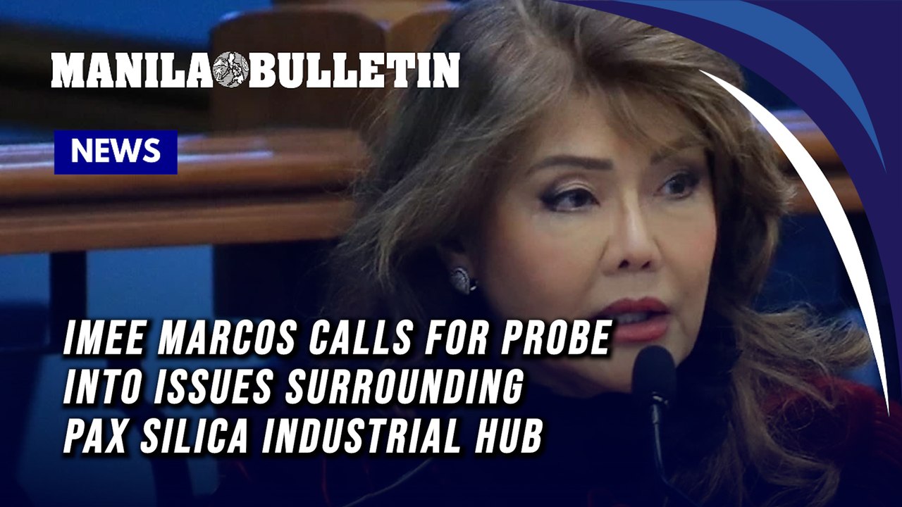 Imee Marcos calls for probe into issues surrounding Pax Silica industrial hub