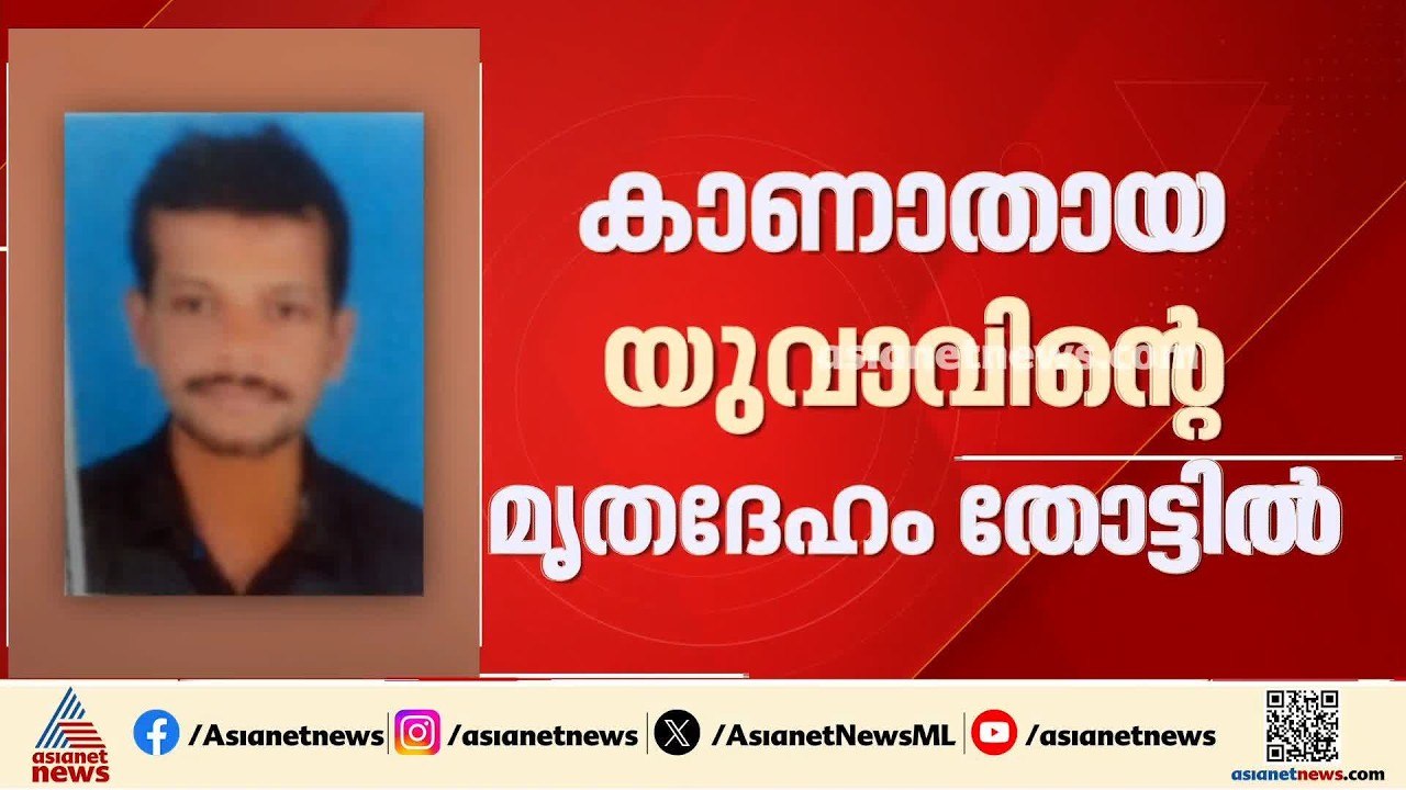 കണ്ണൂരിൽ കാണാതായ യുവാവിന്റെ മ‍ൃതദേഹം തോട്ടിൽ |...