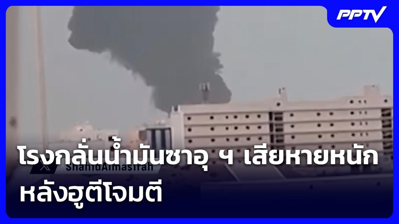 โรงกลั่นน้ำมันซาอุ ฯ เสียหายหนัก  หลังฮูตีโจมตี คาดกลับมาเปิดได้ กลางเดือน ส.ค.นี้ | เข้มข่าวค่ำ