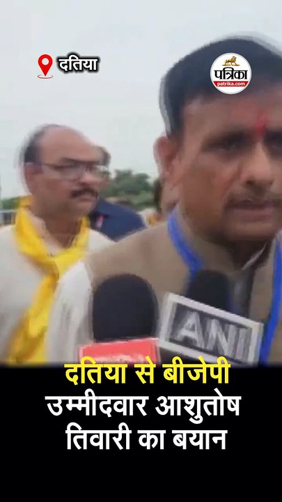 दतिया से बीजेपी उम्मीदवार आशुतोष तिवारी का बयान