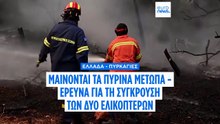 Ελλάδα: Συνεχίζεται η μάχη με τις φλόγες στη Δυτική Αττική - Προανάκριση για τη σύγκρουση των δύο ελικοπτέρων
