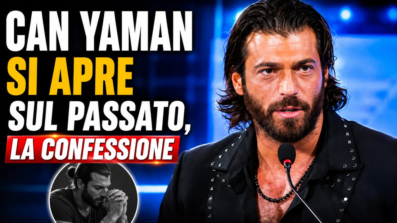 Can Yaman si apre sul passato, la confessione
