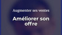 Pour vendre plus ameliorer votre offre !