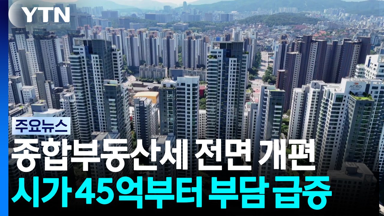 종합부동산세 전면 개편...시가 45억부터 세 부담 급증 / YTN