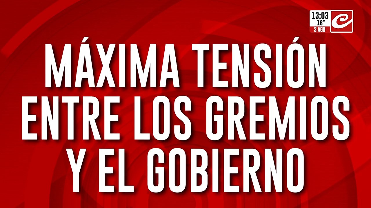 Máxima tensión entre los gremios y el gobierno ¿Se viene un paro general?