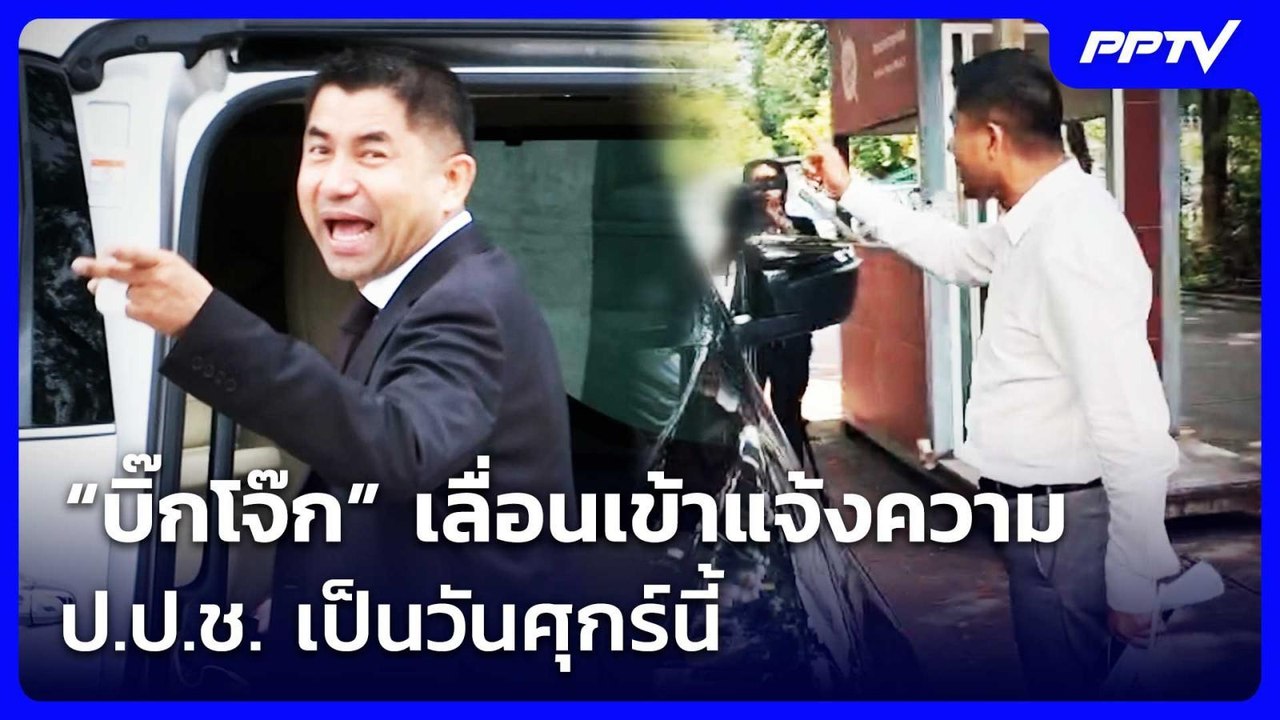 “บิ๊กโจ๊ก” เลื่อนเข้าแจ้งความ ป.ป.ช. เป็นวันศุก...