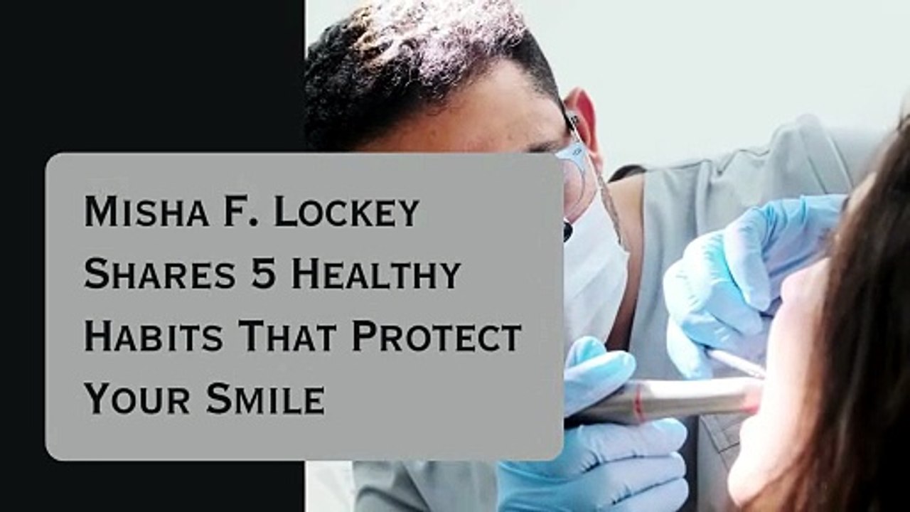 Misha F. Lockey Shares 5 Healthy Habits That Protect Your Smile