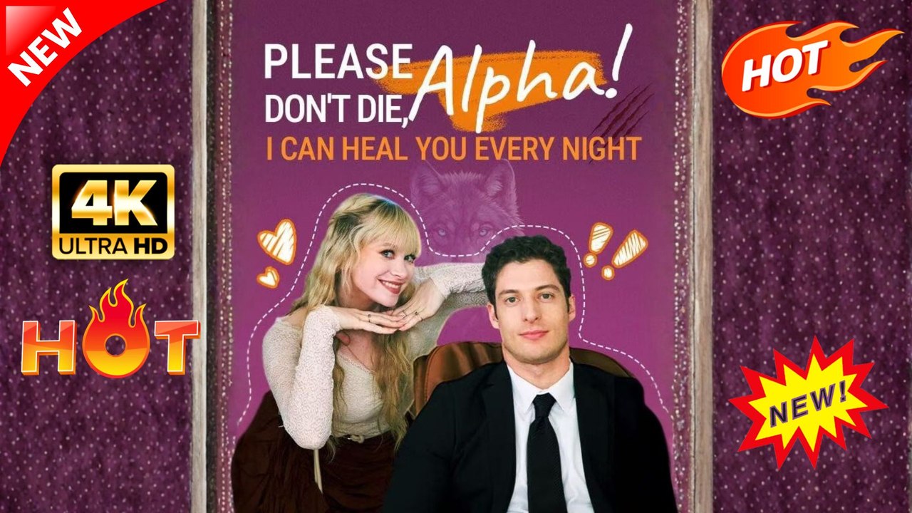 Please don't die, Alpha! I Can Heal You Every Night | Full Movie 2026
