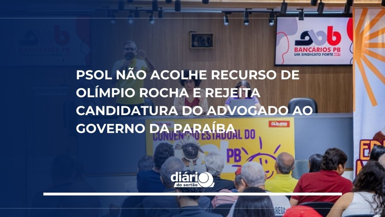 PSOL não acolhe recurso de Olímpio Rocha e rejeita candidatura do advogado ao governo da Paraíba
