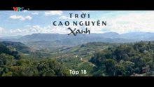 Trời Cao Nguyên Xanh - Tập 18