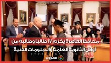 محافظ القاهرة يُكرّم 17 طالبًا وطالبة من أوائل الثانوية العامة والدبلومات الفنية