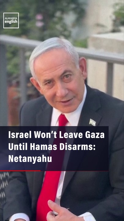 Israel Won’t Leave Gaza Until Hamas Disarms: Netanyahu