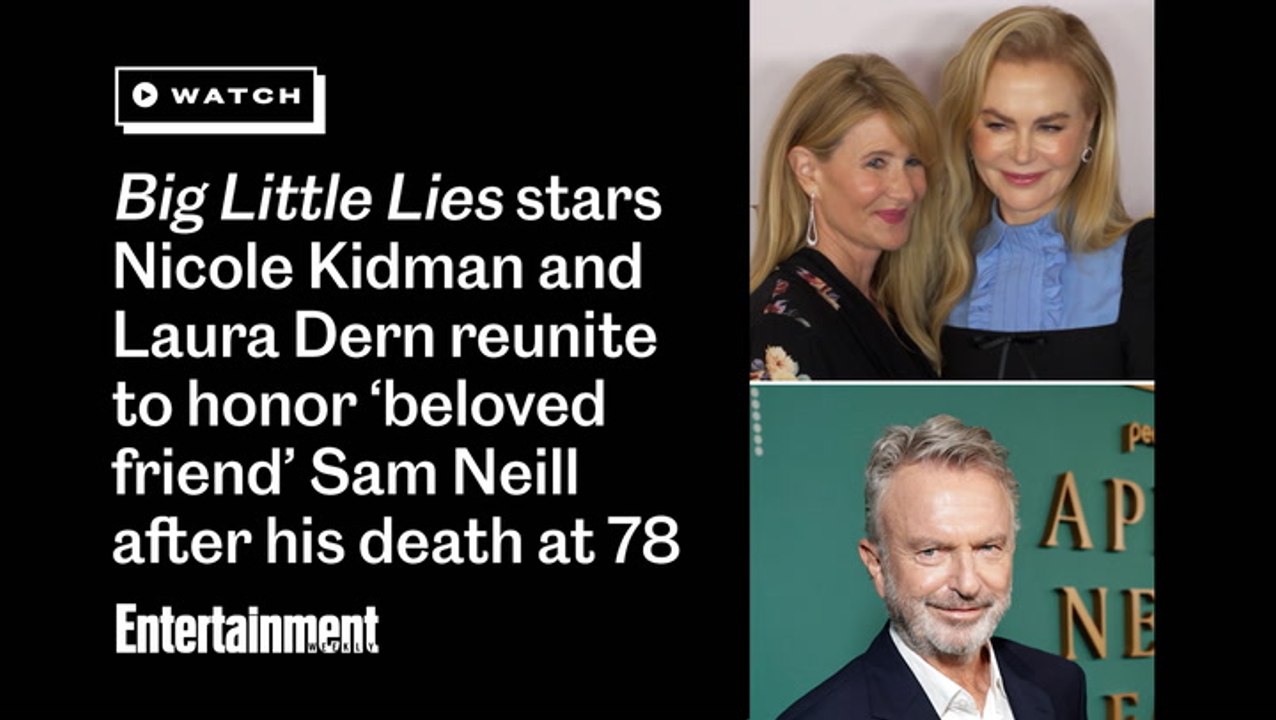 'Big Little Lies' stars Nicole Kidman and Laura Dern reunite to honor ‘beloved friend’ Sam Neill after his death at 78