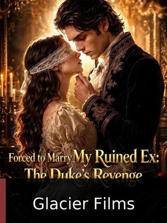 Forced to Marry My Ruined Ex: The Duke's Revenge | Glacier Films