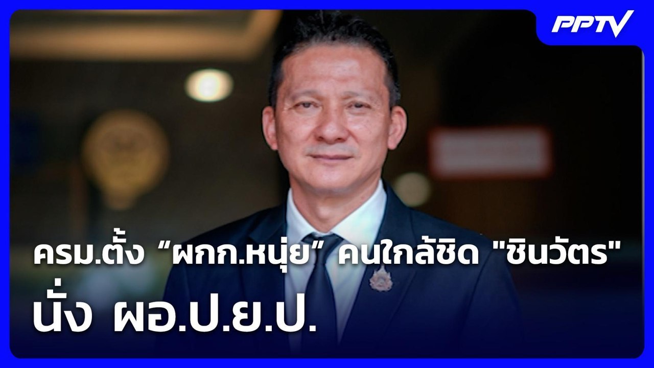 ครม.ตั้ง “ผกก.หนุ่ย” คนใกล้ชิด "ชินวัตร" นั่ง ผอ.ป.ย.ป. | เข้มข่าวเย็น | 5 ส.ค. 69