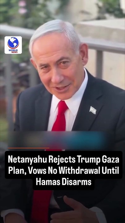 Netanyahu Rejects Trump Gaza Plan, Vows No Withdrawal Until Hamas Disarms