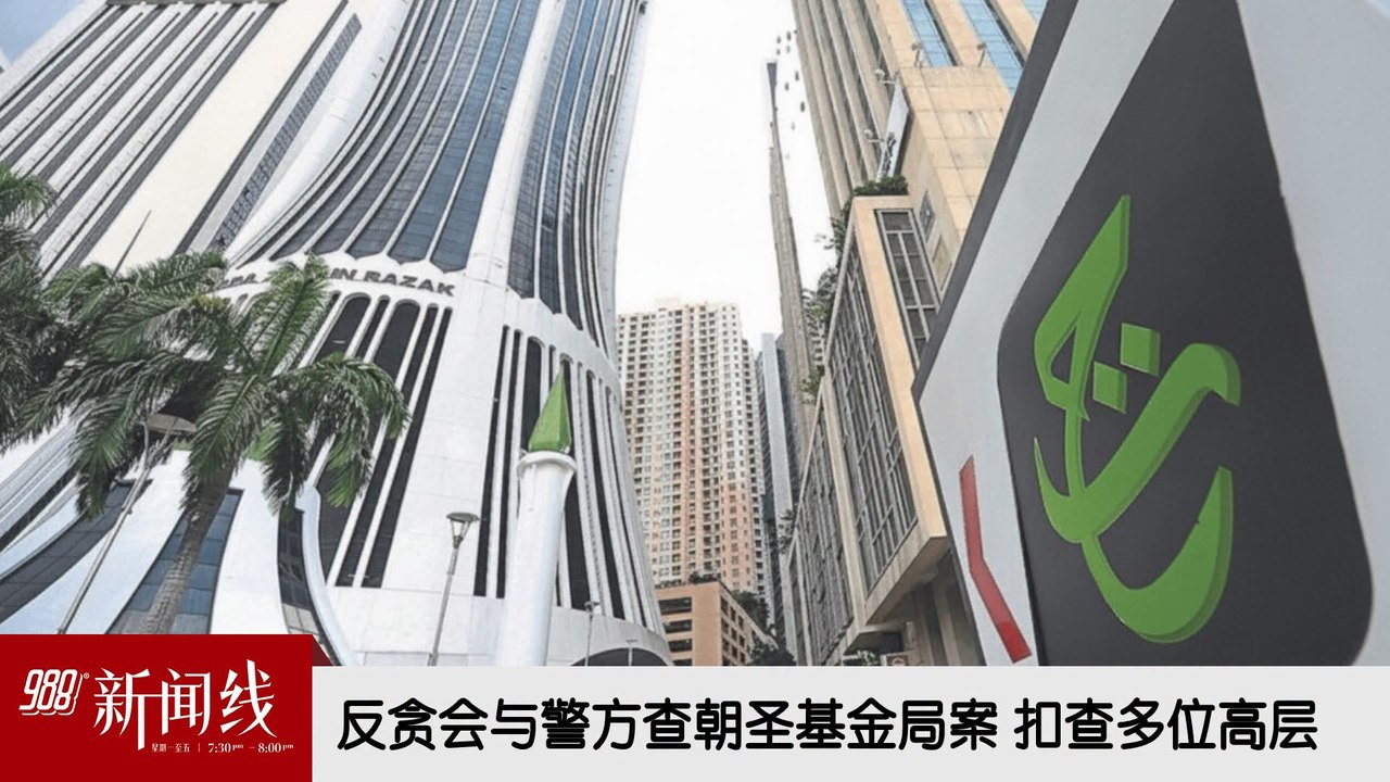《988新闻线》：2026年08月05日 反贪会与警方查朝圣基金局案，扣查多位高层！
