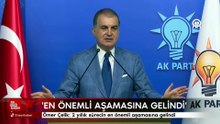 Ömer Çelik: 2 yıllık sürecin en önemli aşamasına gelindi