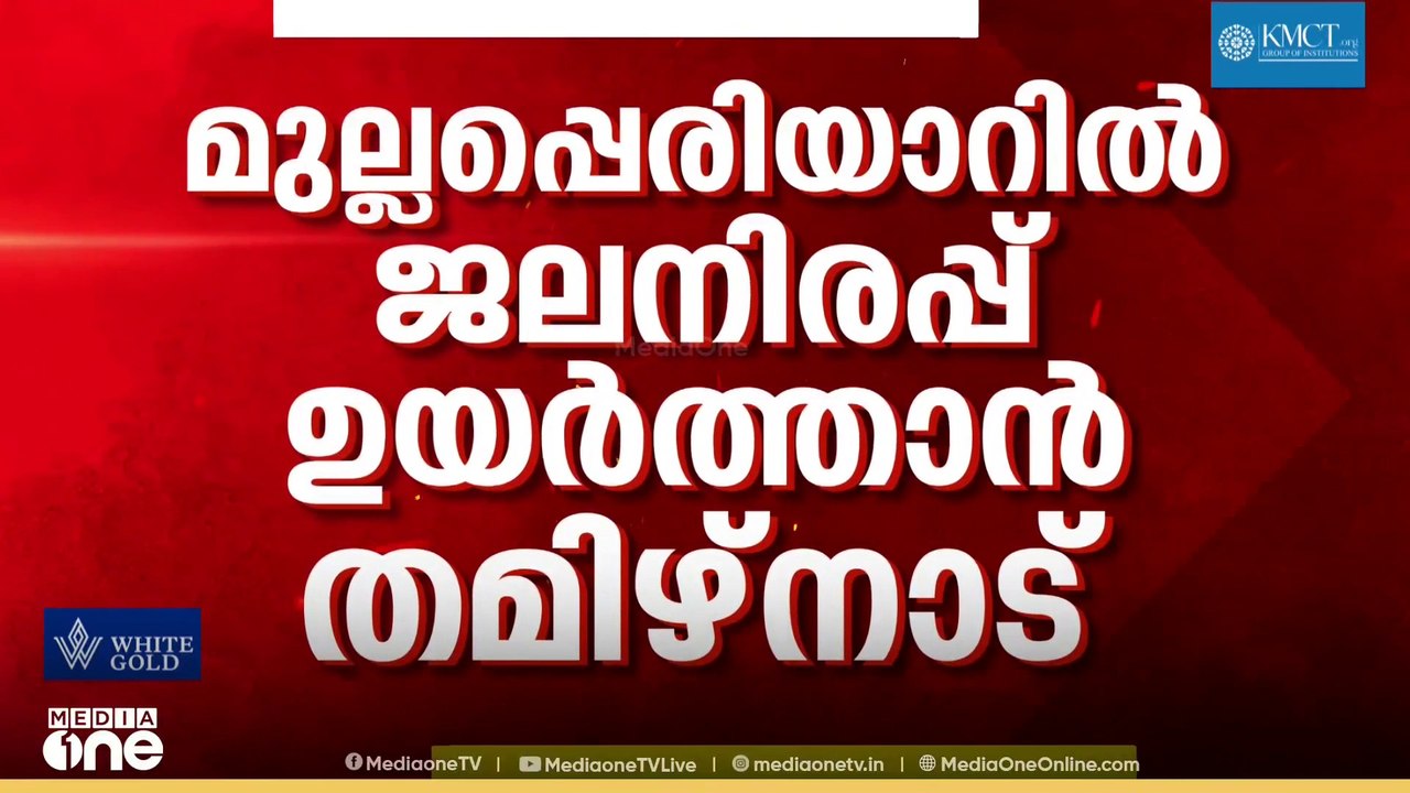മുല്ലപ്പെരിയാറിൽ ജലനിരപ്പ് ഉയർത്താൻ തമിഴ്നാട്; കേരളം കർശനമായ നിലപാടെടുക്കണമെന്ന് ആവശ്യം