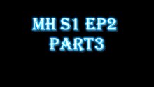 MH S1 E2 Part3