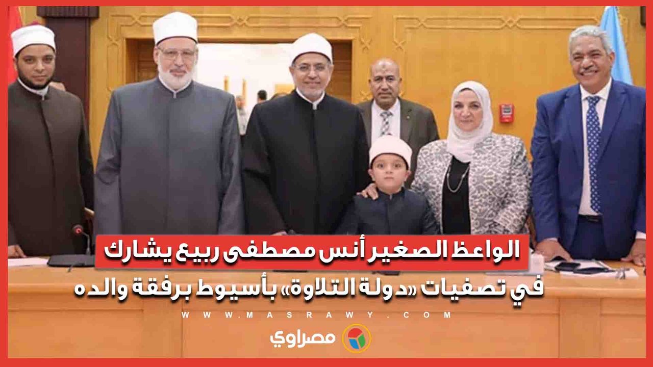 الواعظ الصغير أنس مصطفى ربيع يشارك في تصفيات «دولة التلاوة» بأسيوط برفقة والده