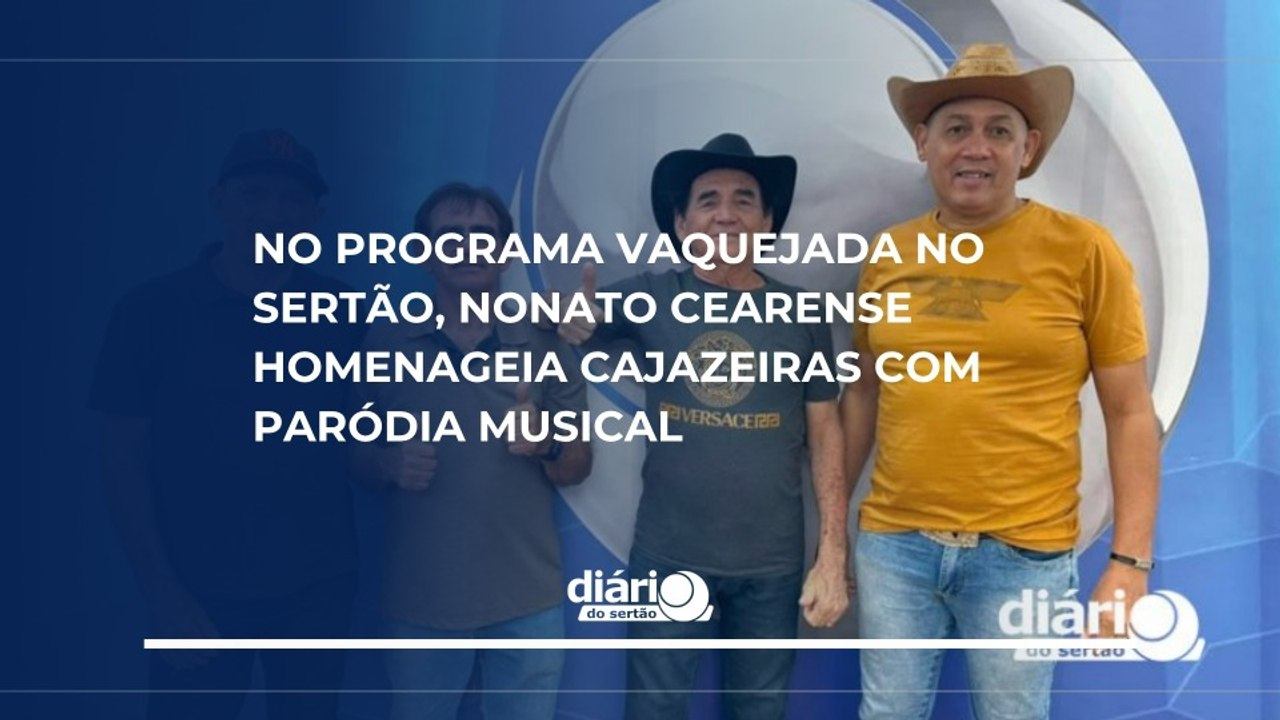 No programa Vaquejada no Sertão, Nonato Cearense homenageia Cajazeiras com paródia musical