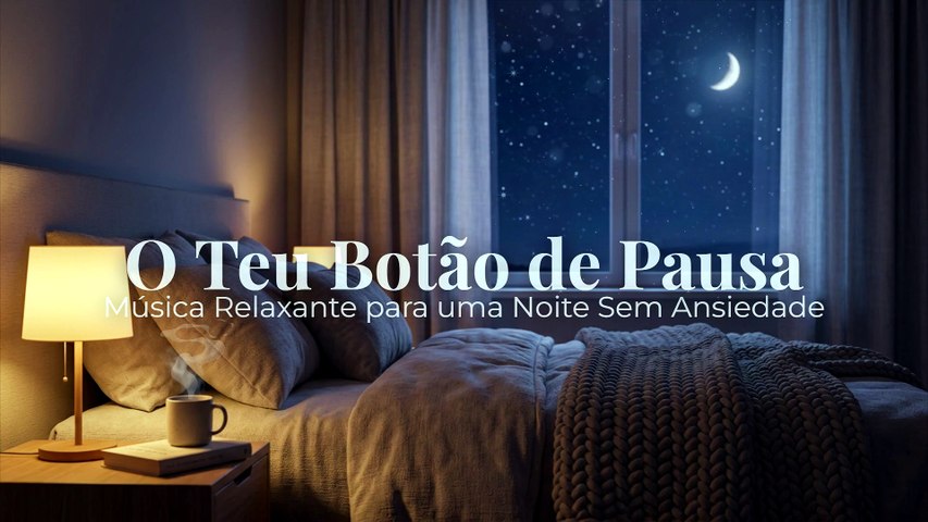O Teu Botão de Pausa | Música Relaxante para uma Noite Sem Ansiedade