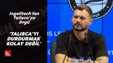 Fabio Ingolitsch: Talisca’yı durdurmak kolay değil