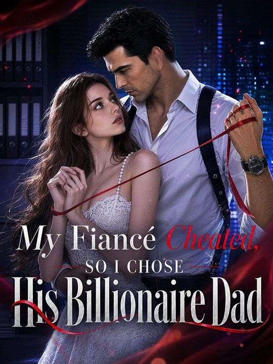 My Fiance Cheated, So I Chose His Billionaire Dad - Full Episode