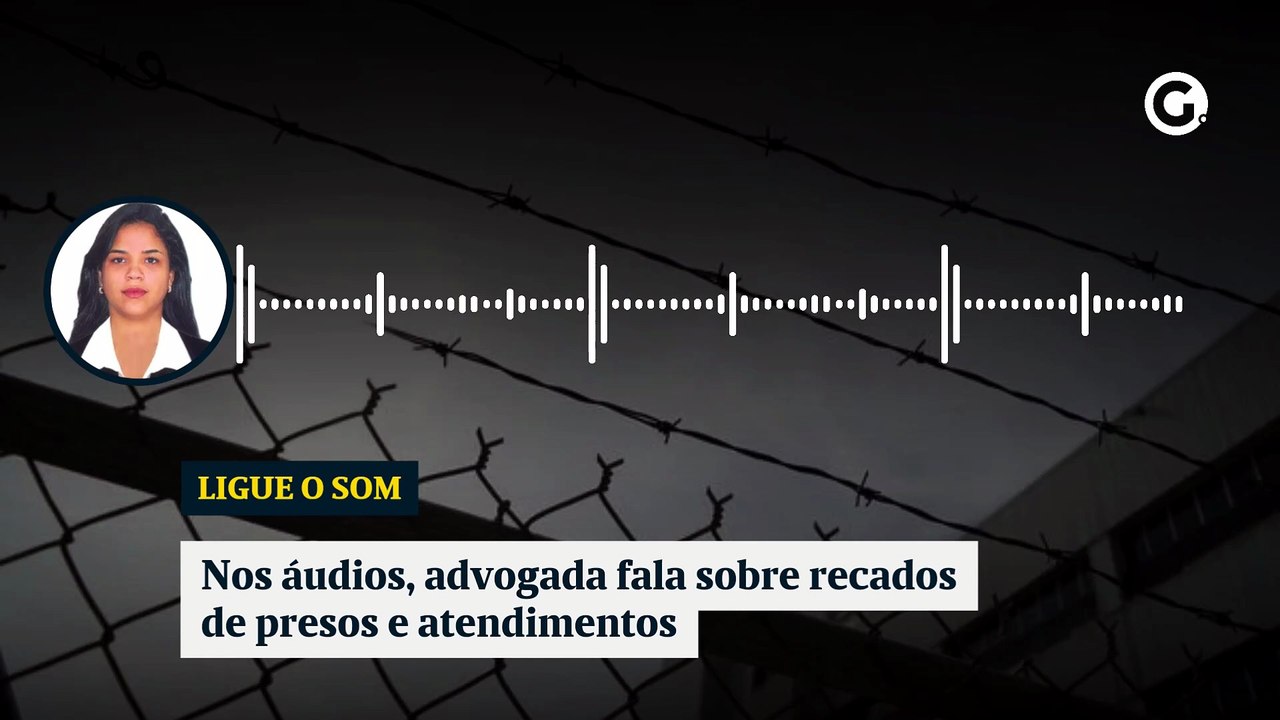 Nos áudios, advogada fala sobre recados de presos e atendimentos
